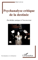 Psychanalyse critique de la destinée: Du théâtre antique à l'inconscient (Psychanalyse Et Civilisations) (French Edition) 2343184267 Book Cover