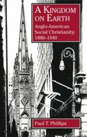 A Kingdom On Earth: Anglo American Social Christianity, 1880 1940 0271030461 Book Cover