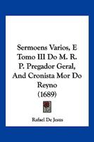 Sermoens Varios, E Tomo III Do M. R. P. Pregador Geral, And Cronista Mor Do Reyno (1689) 1120703433 Book Cover