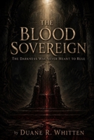 The Blood Sovereign: The Darkness Was Never Meant To Rule