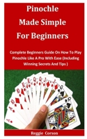 PINOCHLE MADE SIMPLE FOR BEGINNERS: Complete Beginners Guide On How To Play Pinochle Like A Pro With Ease B08T43TDLQ Book Cover