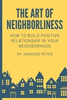 The Art of Neighborliness: subtitle: How to Build Positive Relationships in Your Neighborhood B0BSTFDM9Q Book Cover