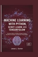 MACHINE LEARNING WITH PYTHON, SCIKIT-LEARN AND TENSORFLOW: A Practical Guide for Building Intelligent Systems, Real-World AI Solutions and ... Edition) (The Intelligent System Series) B0G3GMZF46 Book Cover