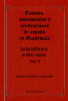 Eventos, monumentos y celebraciones de antano en Guatemala (Escritos ineditos de un periodista antigueno) (Spanish Edition) 1503391930 Book Cover