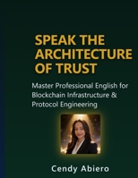 Speak the Architecture of Trust: Master Professional English for Blockchain Infrastructure & Protocol Engineering B0H35YZCQB Book Cover