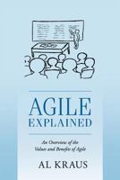 Agile Explained: An Overview of the Values and Benefits of Agile 1548020060 Book Cover