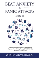Beat Anxiety & Panic Attacks (2 in 1): Overcoming Your Social Anxiety (In Relationships) & Depression Naturally Using Therapy (CBT & DBT & ACT), Meditations & Healthy Living B08YDTLNM2 Book Cover