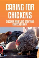 Caring For Chickens: Discover What Joys Backyard Chickens Can Be: How To Care For Chicks B09BY3WQG2 Book Cover