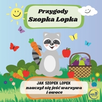 Przygody Szopka Lopka Jak Szopek Lopek nauczyl sie jesc warzywa i owoce: ksiazeczka po polsku dla najmlodszych dzieci, bajka edukacyjna (Polish Edition) B0DPMS91F5 Book Cover