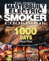 The Simple Masterbuilt Electric Smoker Cookbook: Perfect Guide with Quick, Flavorful Recipes to Delight Your Family with 1000-Day Meal Plan 1801240698 Book Cover