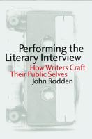 Performing the Literary Interview: How Writers Craft Their Public Selves 0803239394 Book Cover