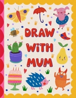 Draw With Mum: A Collaborative Drawing Adventure For Two B0CN5FMTVD Book Cover