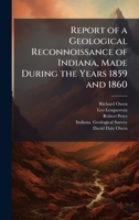 Report of a Geological Reconnoissance of Indiana, Made During the Years 1859 and 1860 1023872595 Book Cover