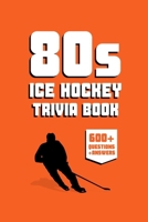80s Ice Hockey Trivia Book: 600+ NHL Hockey Trivia Questions & Interesting Facts About Hockey from the 1980s B0GSVYXCZC Book Cover