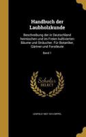 Handbuch Der Laubholzkunde: Beschreibung Der in Deutschland Heimischen Und Im Freien Kultivierten Baume Und Straucher. Fur Botaniker, Gartner Und Forstleute; Band 1 1272235262 Book Cover