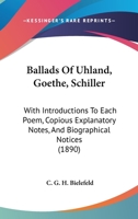 Ballads Of Uhland, Goethe, Schiller: With Introductions To Each Poem, Copious Explanatory Notes, And Biographical Notices 1436785154 Book Cover