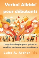 Verbal Aikido Pour Débutants: Un guide simple pour gérer les conflits verbaux avec confiance (French Edition) 2957356643 Book Cover
