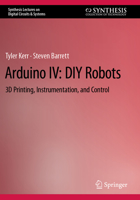 Arduino IV: DIY Robots: 3D Printing, Instrumentation, and Control 3031112113 Book Cover