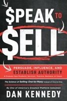 Speak to Sell: Persuade, Influence, and Establish Authority & Promote Your Products, Services, Practice, Business, or Cause 1599327716 Book Cover