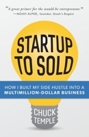 Startup to Sold: How I Built My Side Hustle into a Multimillion-Dollar Business 1639090142 Book Cover