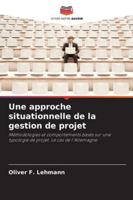 Une approche situationnelle de la gestion de projet: Méthodologies et comportements basés sur une typologie de projet. Le cas de l'Allemagne (French Edition) 6208751403 Book Cover