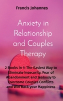 Anxiety in Relationship and Couples Therapy: 2 Books in 1: The Easiest Way to Eliminate Insecurity, Fear of Abandonment and Jealousy to Overcome Couples Conflicts and Win Back your Happiness 1914563050 Book Cover