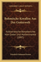 Bohmische Korallen Aus Der Gotterwelt: Folkloristische Borseberichte Vom Gotter Und Mythenmarkte (1897) 1167508580 Book Cover