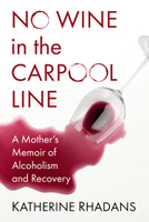 No Wine in the Carpool Line: A Mother's Memoir of Alcoholism and Recovery 1476659788 Book Cover