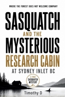 SASQUATCH AND THE MYSTERIOUS RESEARCH CABIN AT SYDNEY INLET BC: WHERE THE FOREST DOES NOT WELCOME COMPANY (A TRUE SASQUATCH MYSTERY) 1997962489 Book Cover