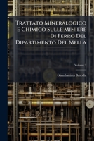Trattato Mineralogico E Chimico Sulle Miniere Di Ferro Del Dipartimento Del Mella Con L'esposizione: Della Costituzione Fisica Delle Montagne Metallifere Della Val. Trompia, Volume 2 1148255281 Book Cover