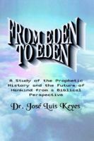 From Eden to Eden: A Study of the Prophetic History and the Future of Mankind from a Biblical Perspective 1403316538 Book Cover