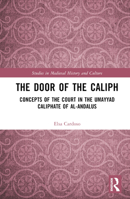 The Door of the Caliph: Concepts of the Court in the Umayyad Caliphate of Al-Andalus 1032207159 Book Cover