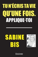 Tu n’écris ta vie qu’une fois. Applique-toi (French Edition) 2414378492 Book Cover