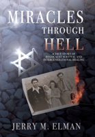 Miracles Through Hell: A True Story of Holocaust Survival and Intergenerational Healing 0578382482 Book Cover