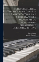 Recherches Sur Les Tenors Latins Dans Les Motets Du Treizieme Siecle (1907) 1160243174 Book Cover