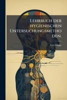 Lehrbuch der hygienischen Untersuchungsmethoden: Eine Anleitung zur Anstellung hygienischer Untersuchungen und zur Begutachtung hygienischer Fragen 127328805X Book Cover