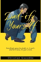 Dad-ify Yourself: Everything's gonna be alright...or it won't... what do I know, I'm just a book. B0BXNBHPLD Book Cover