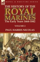 The History of the Royal Marines: The Early Years 1664-1842: Volume 2 1782824227 Book Cover