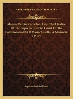 Marcus Perrin Knowlton, Late Chief Justice Of The Supreme Judicial Court Of The Commonwealth Of Massachusetts, A Memorial (1919) 110418818X Book Cover
