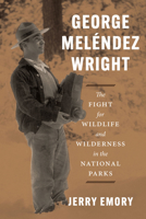 George Melaendez Wright: The Fight for Wildlife and Wilderness in the National Parks 0226824942 Book Cover