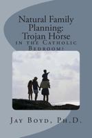 Natural Family Planning: Trojan Horse in the Catholic Bedroom? 1482570394 Book Cover