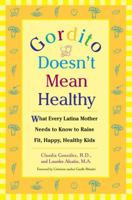 Gordito Doesn't Mean Healthy: What Every Latina Mother Needs to Know to Raise Happy, Healthy Kids 0425207706 Book Cover