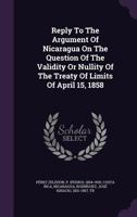 Reply to the Argument of Nicaragua on the Question of the Validity or Nullity of the Treaty of Limits of April 15, 1858 1348228563 Book Cover