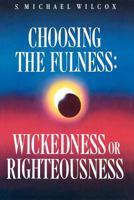 Choosing the fulness: Wickedness or righteousness 0884946541 Book Cover