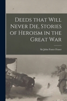 Deeds That Will Never Die, Stories of Heroism in the Great War 1013469186 Book Cover