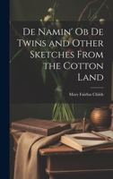 De Namin' ob de Twins and Other Sketches From the Cotton Land 1021518352 Book Cover