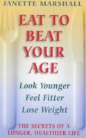 Eat to Beat Your Age: The Secrets of a Longer, Healthier Life 0340768126 Book Cover