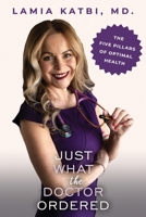 Just What the Doctor Ordered: The Five Pillars of Optimal Health B0BCSDQ3ZV Book Cover