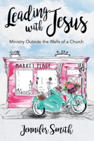 Leading with Jesus: Ministry Outside the Walls of a Church B086PN2JN8 Book Cover