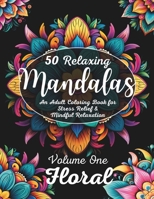 50 Relaxing Mandalas: An Adult Coloring Book for Stress Relief & Mindful Relaxation- Volume One- Floaral B0CT5DB9ML Book Cover